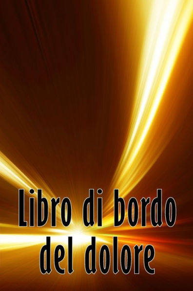 Libro Di Bordo Del Dolore: Libro Di Bordo Perfetto Per Annotare Data, Energia, Attività, Sonno, Livello/Area Del Dolore, Pasti E Molte Altre Cose Utili (Italian Edition) - 9783986088217