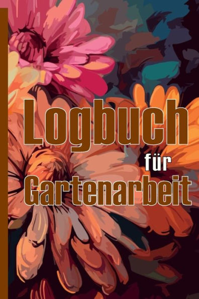 Logbuch Für Gartenarbeit: Tracker Für Anfänger Und Passionierte Gärtner, Blumen, Obst, Gemüse, Pflanz- Und Pflegeanleitungen Eine Nützliche Geschenkidee (German Edition) - 9783986088699