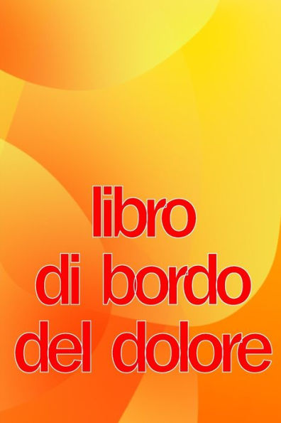 Libro Di Bordo Del Dolore: Elegante Libro Per Annotare Data, Energia, Attività, Sonno, Livello/Area Del Dolore, Pasti E Altro Ancora (Italian Edition) - 9783986088767