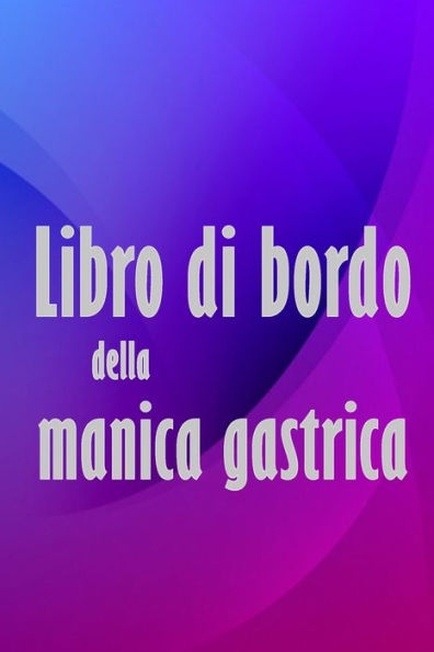 Libro Di Bordo Della Manica Gastrica: Tenere Traccia Del Cibo, Dell'Umore, Dei Pasti, Delle Calorie, Dei Farmaci/ Integratori, Dell'Esercizio Fisico, ... Diario Del Bypass Gastrico (Italian Edition) - 9783986089351