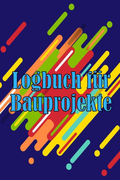 Logbuch Für Bauprojekte: Täglicher Baustellen-Tracker Zur Aufzeichnung Von Arbeitskräften, Aufgaben, Zeitplänen, Täglicher Baubericht (German Edition) - 9783986089368
