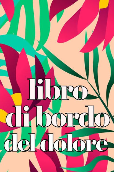 Libro Di Bordo Del Dolore: Elegante Libro Per Annotare Data, Energia, Attività, Sonno, Livello/Area Del Dolore, Pasti E Altro Ancora (Italian Edition) - 9783986089474