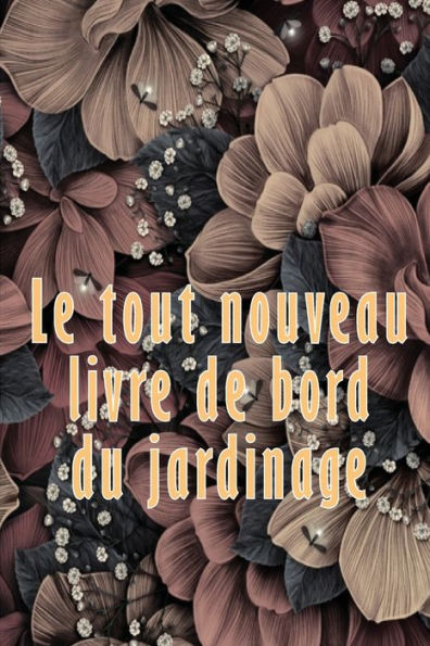 Le Tout Nouveau Livre De Bord Du Jardinage: Livre De Bord Pour Jardiniers Debutants Et Confirmes Idee Cadeau Parfaite Pour Les Amoureux Du Jardinage (French Edition) - 9783986089528