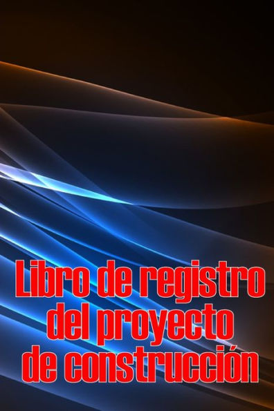 Libro De Registro Del Proyecto De Construcción: Seguimiento Diario De La Obra Para Registrar La Mano De Obra, Las Tareas, Los Calendarios, El Informe Diario De La Obra Y Mucho Más (Spanish Edition) - 9783986089634