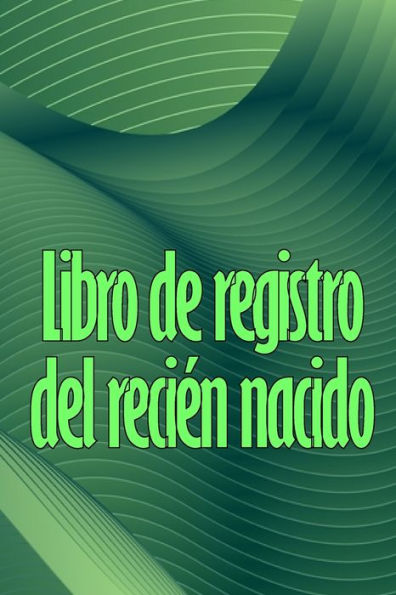 Libro De Registro Del Recien Nacido: Libro De Registro De Los 120 Primeros Días Del Bebe, Diario De Alimentación, Sueño Y Caca Del Bebe, Gráfico De ... De La Lactancia Materna (Spanish Edition) - 9783986089801