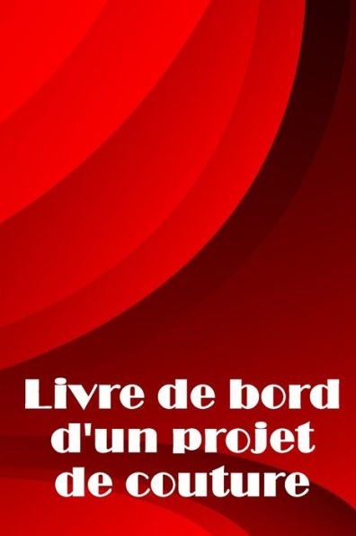 Livre De Bord D'Un Projet De Couture: Traceur De Couture Pour Garder Une Trace Des Projets De Couture - Cadeau Parfait Pour Les Amoureux De La Couture (French Edition) - 9783986089849