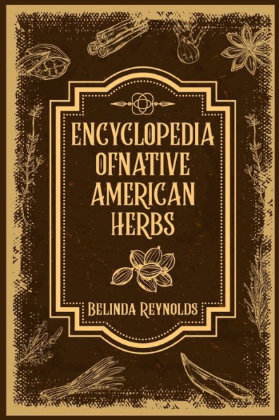 Encyclopedia Of Native American Herbs: From Cherokee Medicine To Navajo Blessing Herbs, Learn About The Rich And Diverse World Of Indigenous Herbal Medicine (2023 Guide For Beginners) - 9783988311740