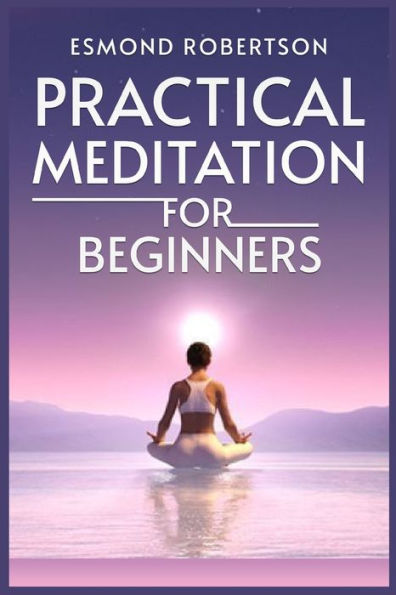 Practical Meditation For Beginners: Finding Calm Within Chaos. A Beginner's Guide To Meditation Techniques (2023) - 9783988311986
