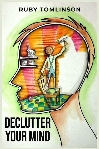 Declutter Your Mind: Achieve Mental Clarity And Inner Peace Through Mindful Decluttering (2023 Guide For Beginners) - 9783988313874