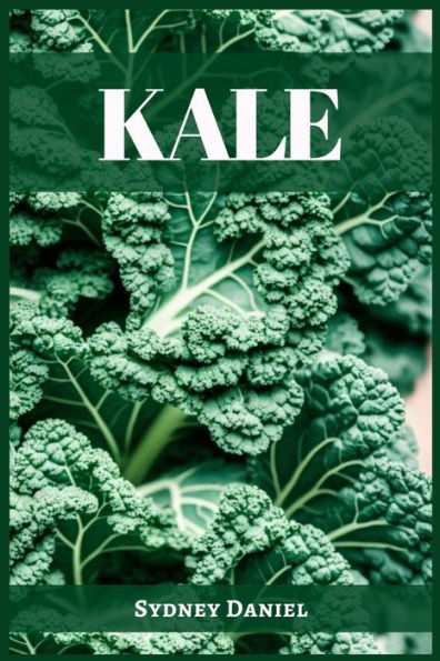 Kale: The Leafy Green Powerhouse For Vibrant Health And Culinary Delights (2023 Guide For Beginners)