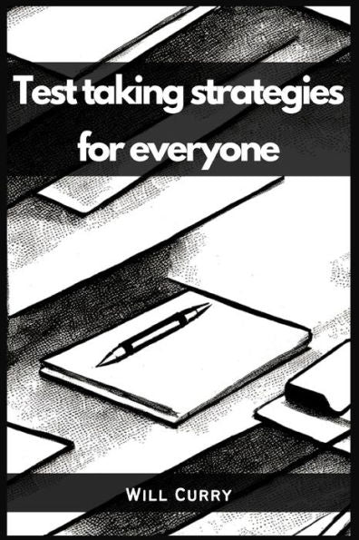 Test Taking Strategies For Everyone: A Comprehensive Guide To Mastering Test Taking (2023 Beginner Crash Course)