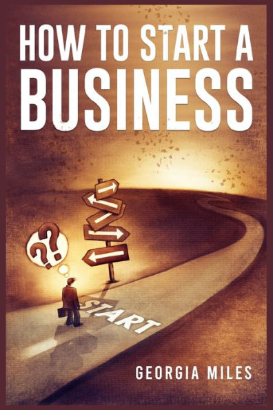 How To Start A Business: How To Turn Your Ideas Into A Successful Venture (2023 Guide For Beginners) - 9783988318855