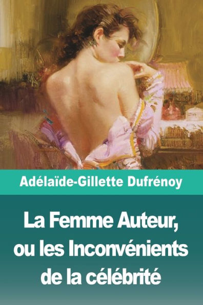 La Femme Auteur, Ou Les Inconvenients De La Celebrite (French Edition)