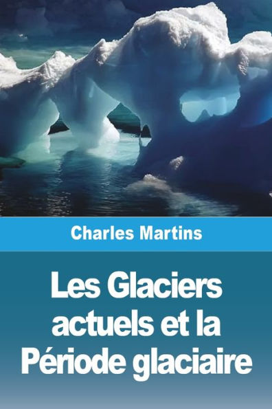 Les Glaciers Actuels Et La Periode Glaciaire (French Edition)