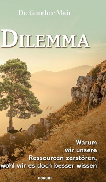 Dilema - Warum Wir Unsere Ressourcen Zerstören, Obwohl Wir Es Doch Besser Wissen (Edición alemana) - 9783991302599