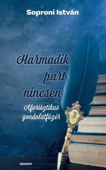 Harmadik Part Nincsen: Aforisztikus Gondolatfüzer (Hungarian Edition)