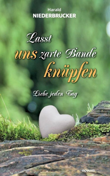Lasst Uns Zarte Bande Knüpfen: Liebe Jeden Tag (German Edition)