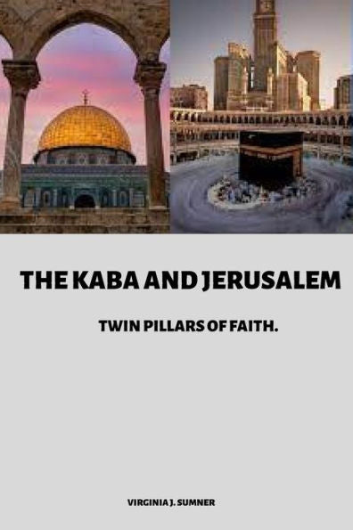 The Kaba And Jerusalem: Twin Pillars Of Faith