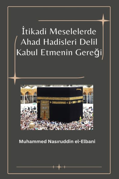 Itikadi Meselelerde Ahad Hadisleri Delil Kabul Etmenin Geregi (Turkish Edition)