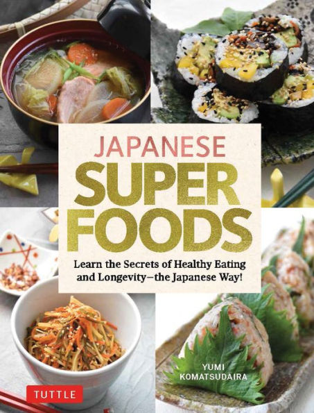 Japanese Superfoods: Learn The Secrets Of Healthy Eating And Longevity - The Japanese Way!