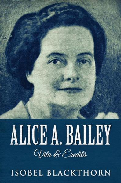 Alice A. Bailey - Vita & Eredità (Italian Edition) - 9784824167002