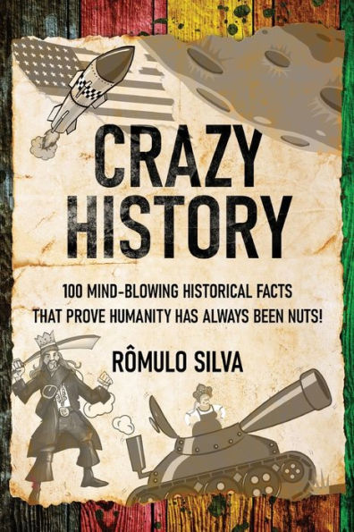 Crazy History: 100 Mind-Blowing Historical Facts That Prove Humanity Has Always Been Nuts! - 9784824176998