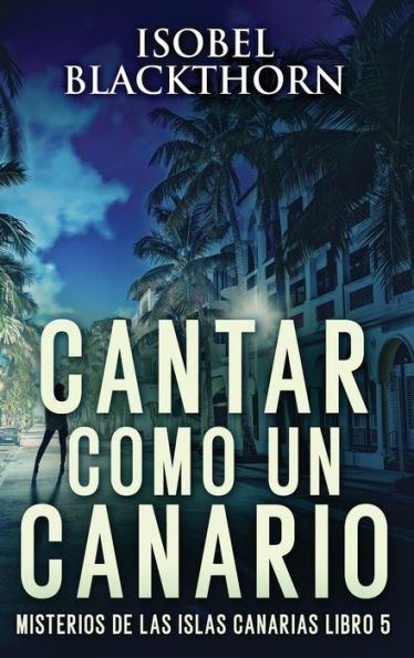 Cantar Como Un Canario (Misterios De Las Islas Canarias) (Spanish Edition)