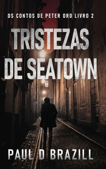 Tristezas De Seatown (Os Contos De Peter Ord) (Portuguese Edition)