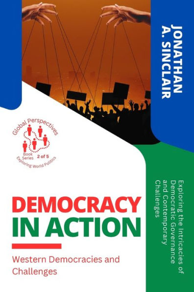 Democracy In Action: Exploring The Intricacies Of Democratic Governance And Contemporary Challenges (Global Perspectives: Exploring World Politics) - 9784891343903