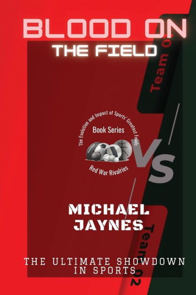 Blood On The Field: The Ultimate Showdown In Sports (Red War Rivalries: The Evolution And Impact Of Sports' Greatest Feuds) - 9785046769418