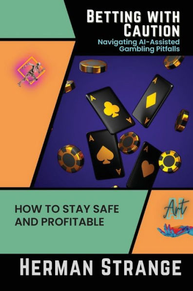 Betting With Caution-Navigating Ai-Assisted Gambling Pitfalls: How To Stay Safe And Profitable (Rise Of Cognitive Computing: Ai Evolution From Origins To Adoption) - 9785264465499