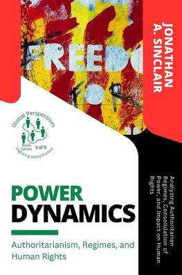 Power Dynamics: Analyzing Authoritarian Regimes, Consolidation Of Power, And Impact On Human Rights (Global Perspectives: Exploring World Politics) - 9785386422448