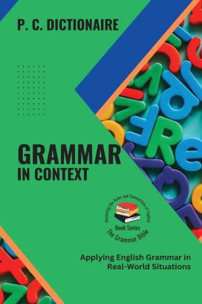 Grammar In Context: Applying English Grammar In Real-World Situations (The Grammar Bible: Mastering The Rules And Conventions Of English) - 9785681713753