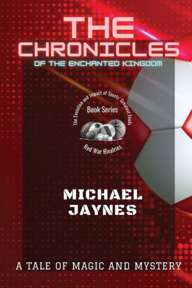The Chronicles Of The Enchanted Kingdom: A Tale Of Magic And Mystery (Red War Rivalries: The Evolution And Impact Of Sports' Greatest Feuds) - 9785913682154