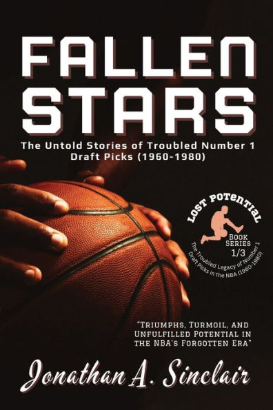 Fallen Stars: The Rise, Struggles, And Quiet Exits Of Nba's Most Disappointing Rookies (Lost Potential: The Troubled Legacy Of Number 1 Draft Picks In The Nba (1960-1980)) - 9786038334881