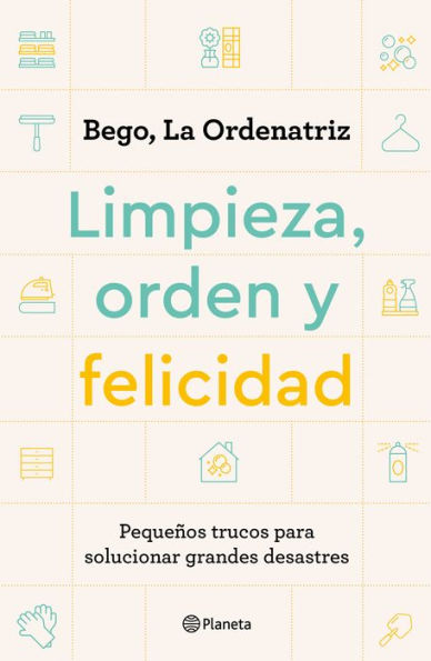 Limpieza, Orden Y Felicidad: Pequeños Trucos Para Solucionar Grandes Desastres (Spanish Edition)