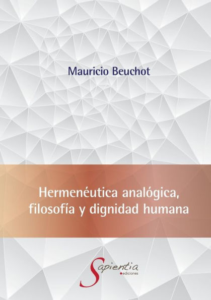 Hermeneutica Analógica, Filosofía Y Dignidad Humana (Spanish Edition) - 9786075959825