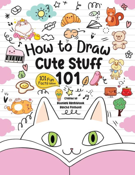 How To Draw 101 Cute Stuff For Kids: A Step-By-Step Guide To Drawing Fun And Adorable Characters! (Fun Facts 101 Edition)
