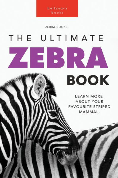 Zebras The Ultimate Zebra Book: Learn More About Your Favorite Striped Mammal (Animal Books For Kids) - 9786192640187