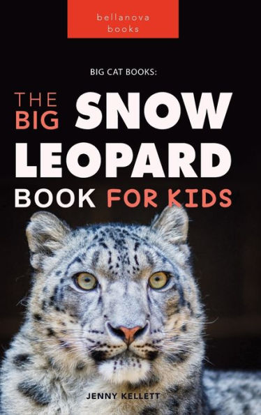 Snow Leopards: The Big Snow Leopard Book For Kids:100+ Amazing Snow Leopard Facts, Photos, Quiz & More