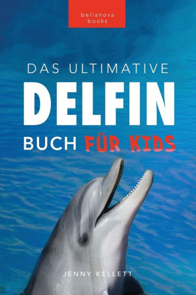 Delfin-Bücher: Das Ultimative Delfin-Buch Für Kinder: 100+ Erstaunliche Fakten Über Delfine, Fotos, Quiz Und Mehr (Tierfaktenbücher Für Kinder) (German Edition)