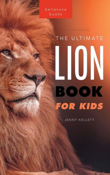 Lion Books The Ultimate Lion Book For Kids: 100+ Amazing Lion Facts, Photos, Quiz + More (Animal Books For Kids)