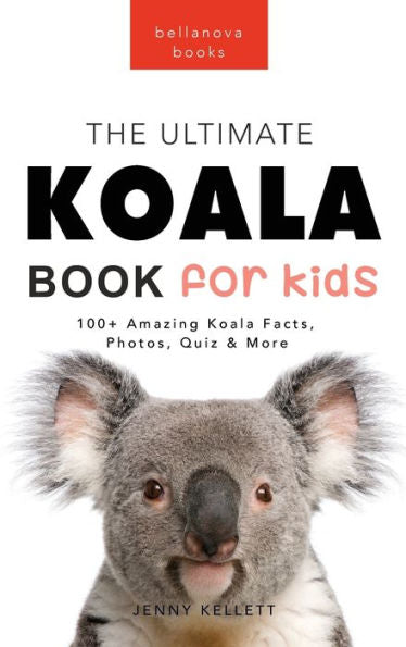 Koalas The Ultimate Koala Book For Kids: 100+ Amazing Koala Facts, Photos, Quiz + More (Animal Books For Kids)