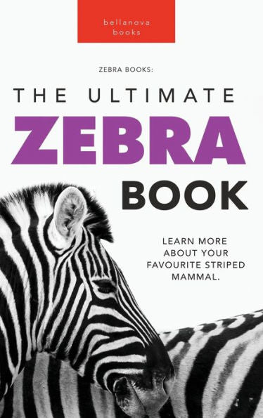 Zebras The Ultimate Zebra Book: Learn More About Your Favorite Striped Mammal (Animal Books For Kids)