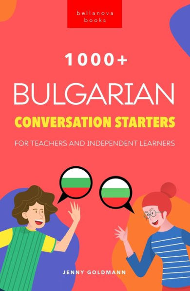 1000+ Bulgarian Conversation Starters For Teachers & Independent Learners: Improve Your Bulgarian Speaking And Have More Interesting Conversations (Bulgarian Readers) - 9786192641290