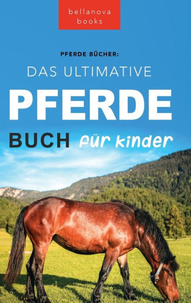 Pferde Das Ultimative Pferde Buch Für Kinder: 100+ Pferde & Pony Fakten, Fotos, Quiz Und Mehr (Tierbücher Für Kinder) (German Edition)