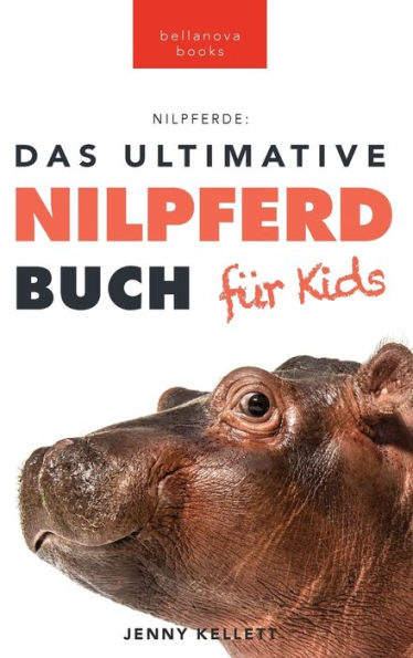 Nilpferde: Das Ultimative Nilpferdbuch Für Kids: 100+ Unglaubliche Fakten Über Nilpferde, Fotos, Quiz Und Mehr (Tierfaktenbücher Für Kinder) (German Edition)