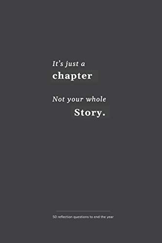 It???s just a chapter, not your whole story: 50 reflection questions to end the year (Yearly Journals and Log Books)