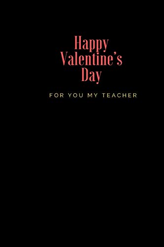 Happy Valentine???s Day For You My Teacher: 110 Pages, Size 6x9  Write in your Idea and Thoughts ,a Gift with Funny Quote for Teacher and high scool teacher in valentin's day