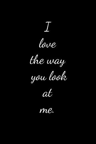 I love the way you look at me.: Daily Practices, Writing Prompts, and Reflections for Living in the Present Moment